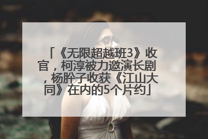《无限超越班3》收官，柯淳被力邀演长剧，杨肸子收获《江山大同》在内的5个片约