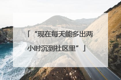 “现在每天能多出两小时沉到社区里”