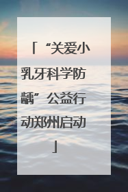 “关爱小乳牙科学防龋”公益行动郑州启动