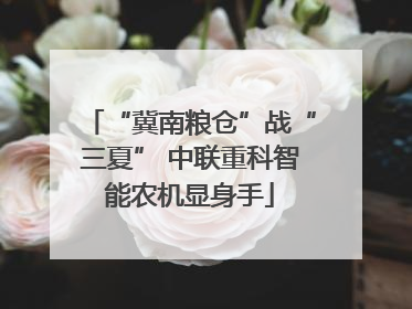“冀南粮仓”战“三夏” 中联重科智能农机显身手