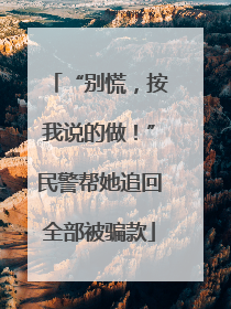 “别慌，按我说的做！”民警帮她追回全部被骗款