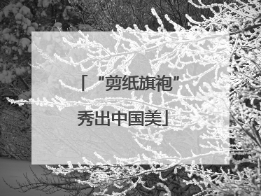 “剪纸旗袍” 秀出中国美