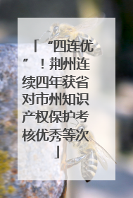 “四连优”！荆州连续四年获省对市州知识产权保护考核优秀等次