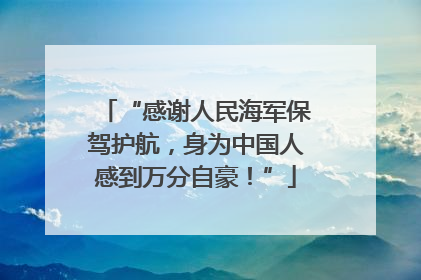 “感谢人民海军保驾护航，身为中国人感到万分自豪！”
