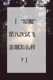 “星舰”第九次试飞表现怎么样？