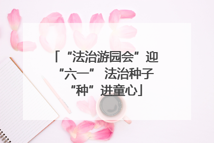 “法治游园会”迎“六一” 法治种子“种”进童心