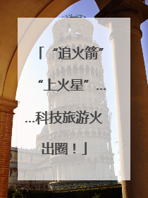 “追火箭”“上火星”……科技旅游火出圈！