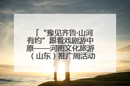 “豫见齐鲁·山河有约”跟着戏剧游中原——河南文化旅游（山东）推广周活动菏泽站活动举行