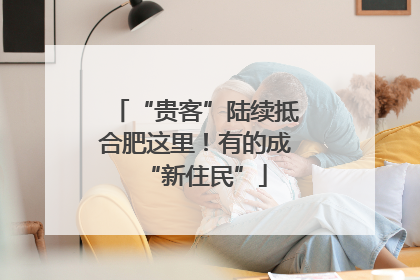 “贵客”陆续抵合肥这里！有的成“新住民”