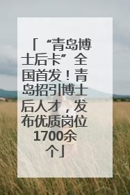 “青岛博士后卡”全国首发！青岛招引博士后人才，发布优质岗位1700余个