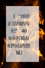 “70岁正是闯的年纪” 400余名骑友相约山西晋城