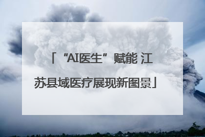 “AI医生”赋能 江苏县域医疗展现新图景