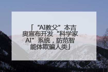 “AI教父”本吉奥宣布开发“科学家AI”系统，防范智能体欺骗人类