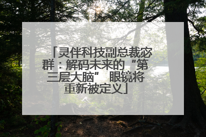 灵伴科技副总裁宓群：解码未来的“第三层大脑” 眼镜将重新被定义