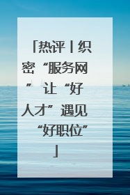 热评丨织密“服务网” 让“好人才”遇见“好职位”