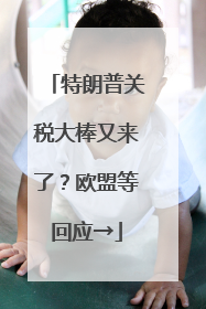 特朗普关税大棒又来了？欧盟等回应→