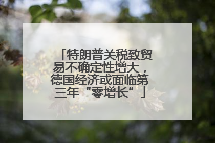 特朗普关税致贸易不确定性增大，德国经济或面临第三年“零增长”