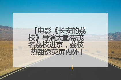 电影《长安的荔枝》导演大鹏带茂名荔枝进京，荔枝热甜透荧屏内外