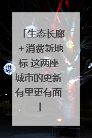 生态长廊＋消费新地标 这两座城市的更新有里更有面