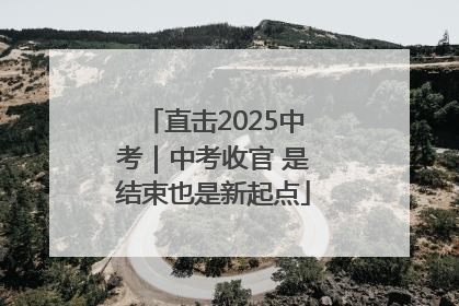 直击2025中考｜中考收官 是结束也是新起点