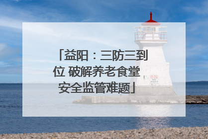 益阳：三防三到位 破解养老食堂安全监管难题