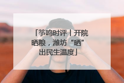 筝鸣时评丨开院晒粮，潍坊“晒”出民生温度