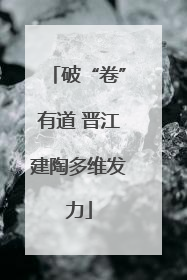 破“卷”有道 晋江建陶多维发力