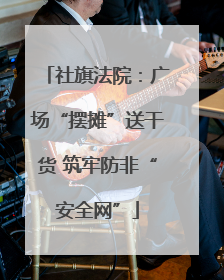 社旗法院：广场“摆摊”送干货 筑牢防非“安全网”