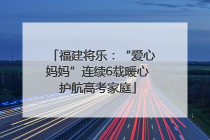 福建将乐：“爱心妈妈”连续6载暖心护航高考家庭