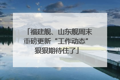 福建舰、山东舰周末重磅更新“工作动态” 狠狠期待住了