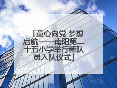童心向党 梦想启航——南阳第二十五小学举行新队员入队仪式