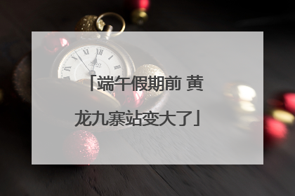 端午假期前 黄龙九寨站变大了
