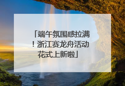 端午氛围感拉满！浙江赛龙舟活动花式上新啦