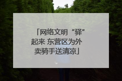 网络文明“驿”起来 东营区为外卖骑手送清凉