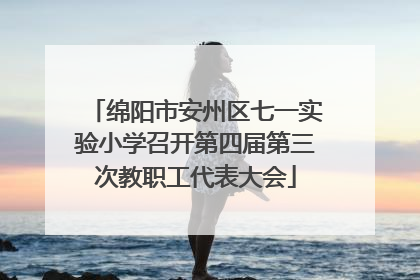 绵阳市安州区七一实验小学召开第四届第三次教职工代表大会
