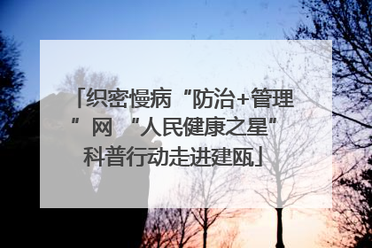 织密慢病“防治+管理”网 “人民健康之星”科普行动走进建瓯