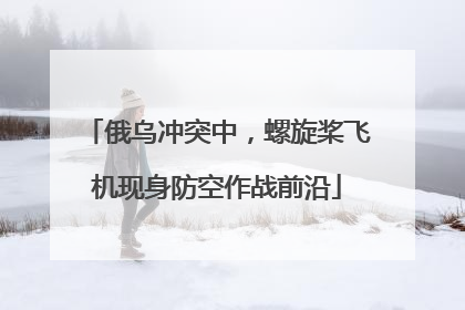 俄乌冲突中，螺旋桨飞机现身防空作战前沿