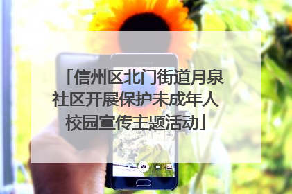 信州区北门街道月泉社区开展保护未成年人校园宣传主题活动