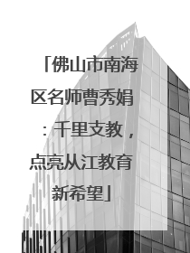 佛山市南海区名师曹秀娟：千里支教，点亮从江教育新希望