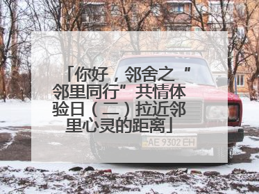 你好，邻舍之“邻里同行”共情体验日（二）拉近邻里心灵的距离