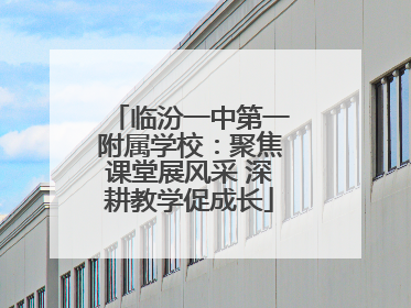 临汾一中第一附属学校：聚焦课堂展风采 深耕教学促成长