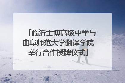 临沂士博高级中学与曲阜师范大学翻译学院举行合作授牌仪式