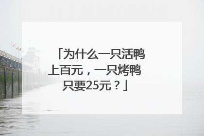 为什么一只活鸭上百元，一只烤鸭只要25元？