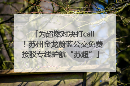 为超燃对决打call！苏州金龙蔚蓝公交免费接驳专线护航“苏超”