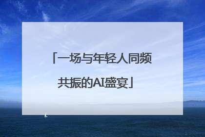 一场与年轻人同频共振的AI盛宴