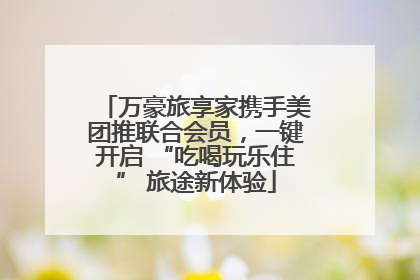 万豪旅享家携手美团推联合会员，一键开启 “吃喝玩乐住” 旅途新体验