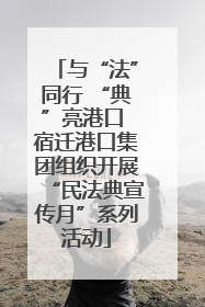 与“法”同行 “典”亮港口 宿迁港口集团组织开展“民法典宣传月”系列活动