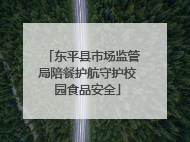 东平县市场监管局陪餐护航守护校园食品安全
