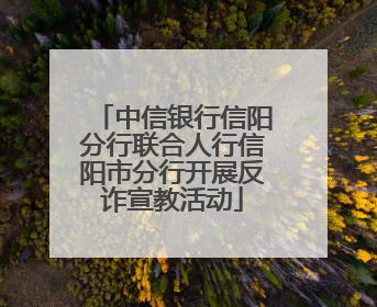 中信银行信阳分行联合人行信阳市分行开展反诈宣教活动
