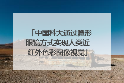中国科大通过隐形眼镜方式实现人类近红外色彩图像视觉